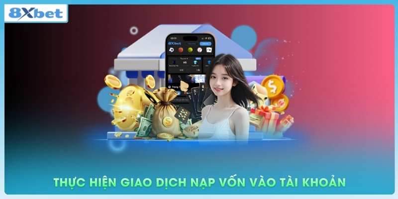 Thực hiện giao dịch nạp vốn vào tài khoản cá cược nhanh chóng và an toàn